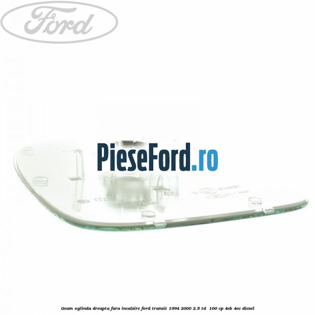 Geam oglinda dreapta fara incalzire Ford Transit 1994-2000 2.5 TD  100 cp 4EB, 4EC diesel