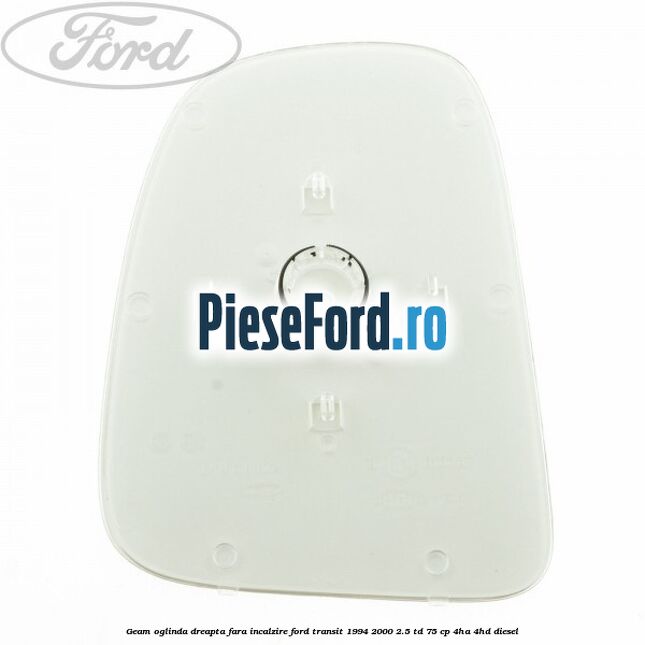Geam oglinda dreapta fara incalzire Ford Transit 1994-2000 2.5 TD 75 cp 4HA, 4HD diesel