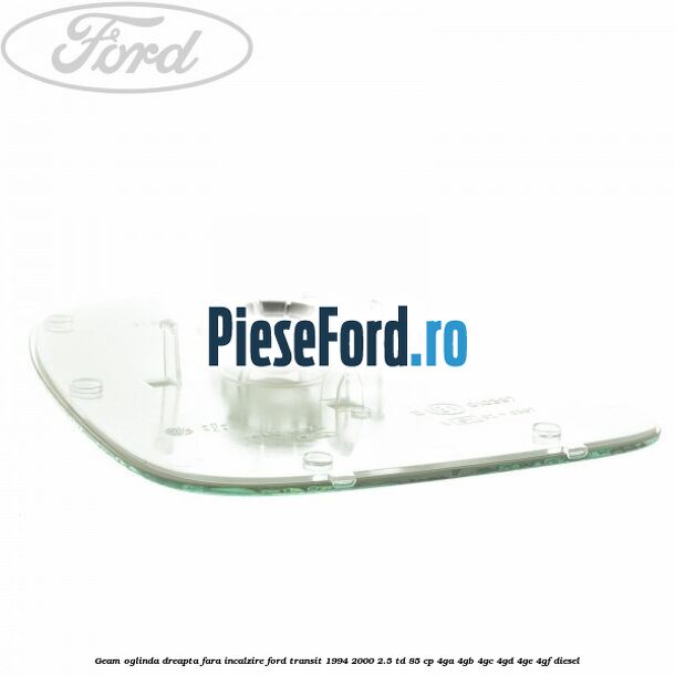 Geam oglinda dreapta fara incalzire Ford Transit 1994-2000 2.5 TD 85 cp 4GA, 4GB, 4GC, 4GD, 4GE, 4GF diesel