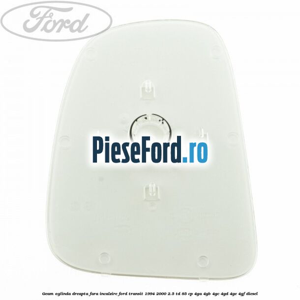 Geam oglinda dreapta fara incalzire Ford Transit 1994-2000 2.5 TD 85 cp 4GA, 4GB, 4GC, 4GD, 4GE, 4GF diesel