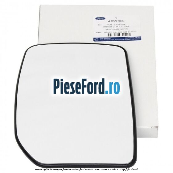 Geam oglinda dreapta fara incalzire Ford Transit 2000-2006 2.4 TDE 115 cp FXFA diesel