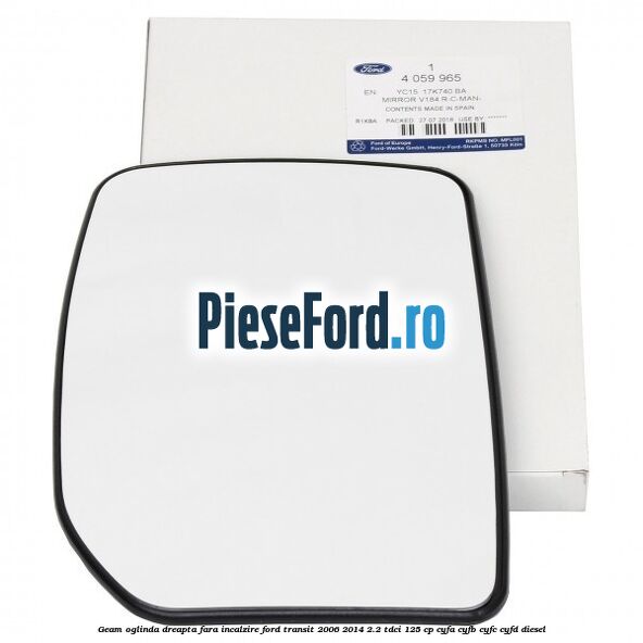 Geam oglinda dreapta fara incalzire Ford Transit 2006-2014 2.2 TDCi 125 cp Geam oglinda dreapta fara incalzire Ford Transit 2006-2014 2.2 TDCi 125 cp CYFA, CYFB, CYFC, CYFD diesel