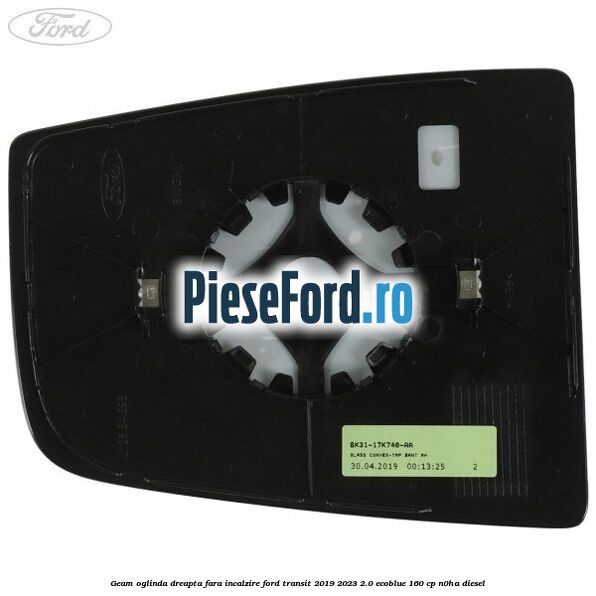 Geam oglinda dreapta fara incalzire Ford Transit 2019-2023 2.0 EcoBlue 160 cp N0HA diesel