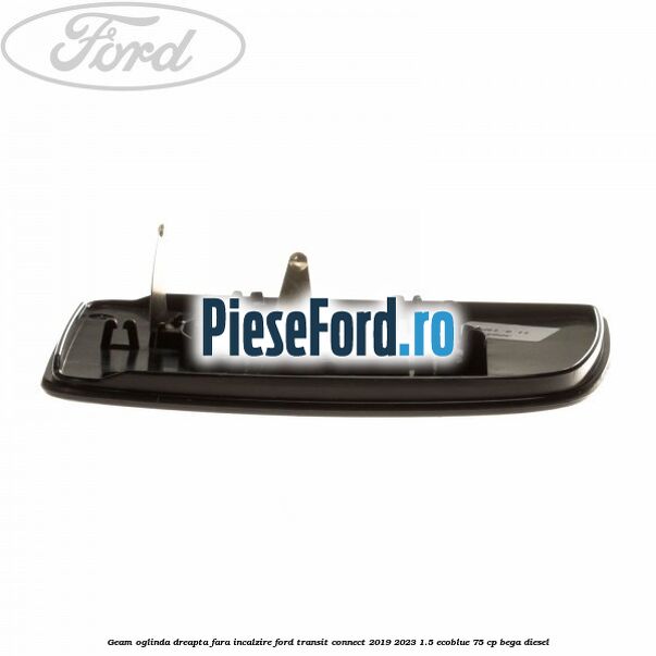 Geam oglinda dreapta fara incalzire Ford Transit Connect 2019-2023 1.5 EcoBlue 75 cp Geam oglinda dreapta fara incalzire Ford Transit Connect 2019-2023 1.5 EcoBlue 75 cp BEGA diesel
