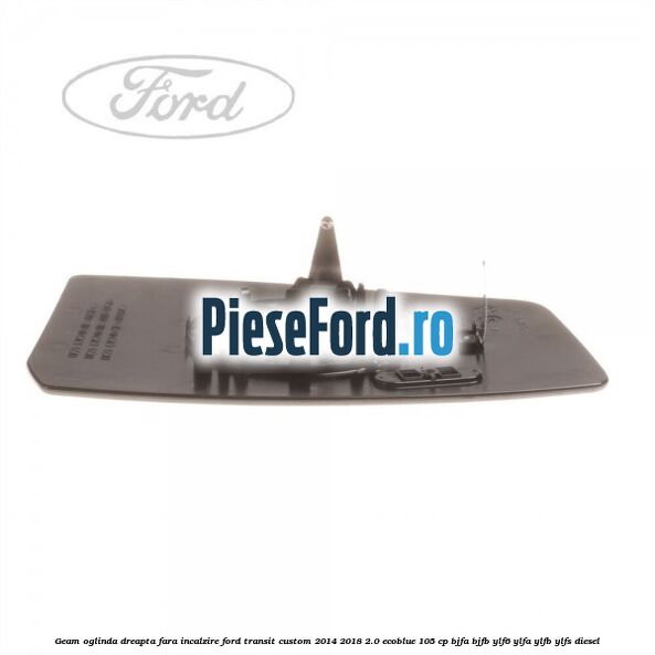 Geam oglinda dreapta fara incalzire Ford Transit Custom 2014-2018 2.0 EcoBlue 105 cp Geam oglinda dreapta fara incalzire Ford Transit Custom 2014-2018 2.0 EcoBlue 105 cp BJFA, BJFB, YLF6, YLFA, YLFB, YLFS diesel