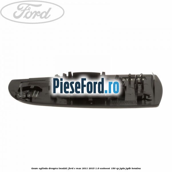 Geam oglinda dreapta incalzit Ford C-Max 2011-2015 1.6 EcoBoost 150 cp Geam oglinda dreapta incalzit Ford C-Max 2011-2015 1.6 EcoBoost 150 cp JQDA, JQDB benzina