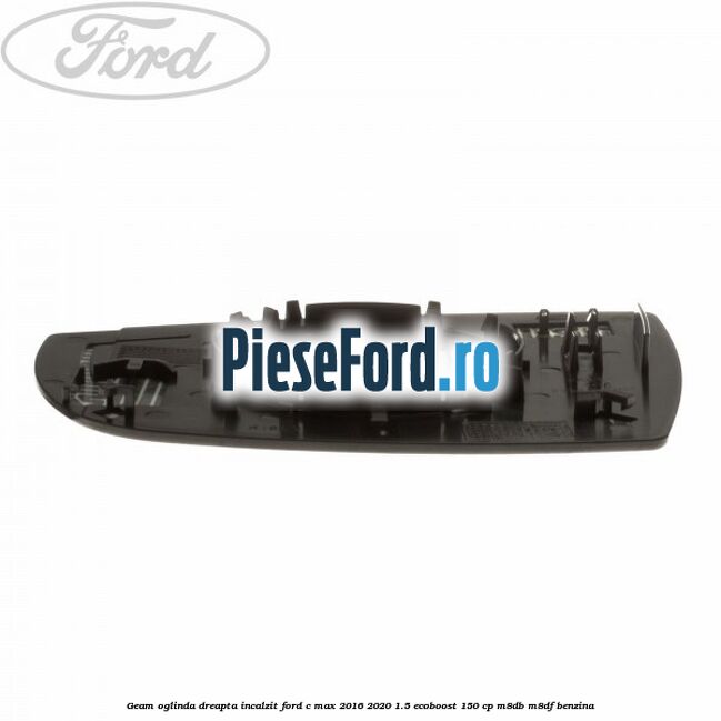 Geam oglinda dreapta incalzit Ford C-Max 2016-2020 1.5 EcoBoost 150 cp M8DB, M8DF benzina