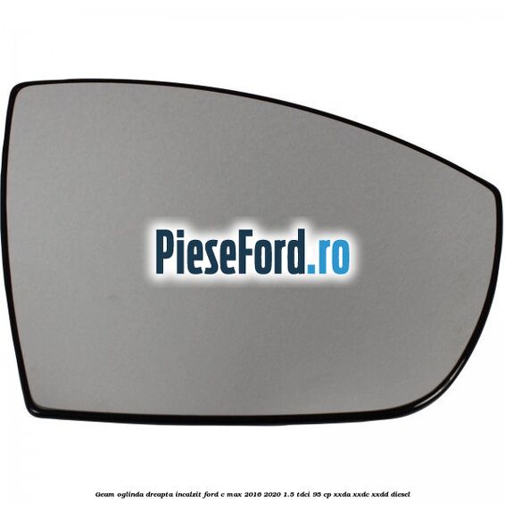 Geam oglinda dreapta incalzit Ford C-Max 2016-2020 1.5 TDCi 95 cp Geam oglinda dreapta incalzit Ford C-Max 2016-2020 1.5 TDCi 95 cp XXDA, XXDC, XXDD diesel