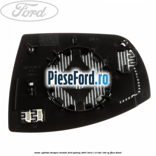 Geam oglinda dreapta incalzit Ford Galaxy 2007-2014 1.8 TDCi 100 cp FFWA diesel