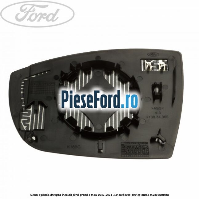 Geam oglinda dreapta incalzit Ford Grand C-Max 2011-2015 1.0 EcoBoost 100 cp Geam oglinda dreapta incalzit Ford Grand C-Max 2011-2015 1.0 EcoBoost 100 cp M2DA, M2DC benzina