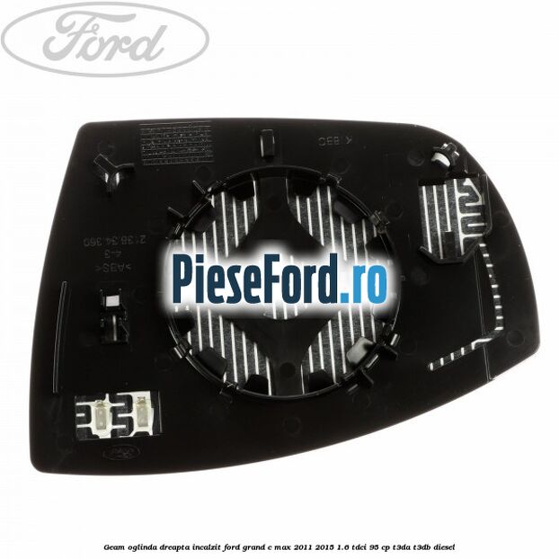 Geam oglinda dreapta incalzit Ford Grand C-Max 2011-2015 1.6 TDCi 95 cp T3DA, T3DB diesel