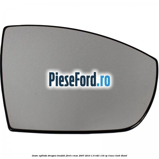 Geam oglinda dreapta incalzit Ford S-Max 2007-2014 1.6 TDCi 115 cp T1WA, T1WB diesel
