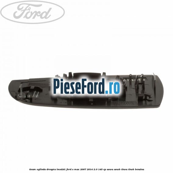 Geam oglinda dreapta incalzit Ford S-Max 2007-2014 2.0 145 cp AOWA, AOWB, TBWA, TBWB benzina