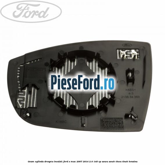 Geam oglinda dreapta incalzit Ford S-Max 2007-2014 2.0 145 cp AOWA, AOWB, TBWA, TBWB benzina
