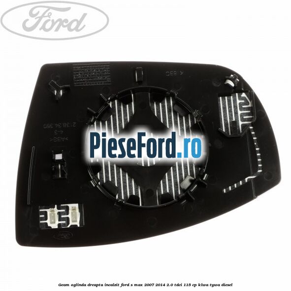 Geam oglinda dreapta incalzit Ford S-Max 2007-2014 2.0 TDCi 115 cp KLWA, TYWA diesel