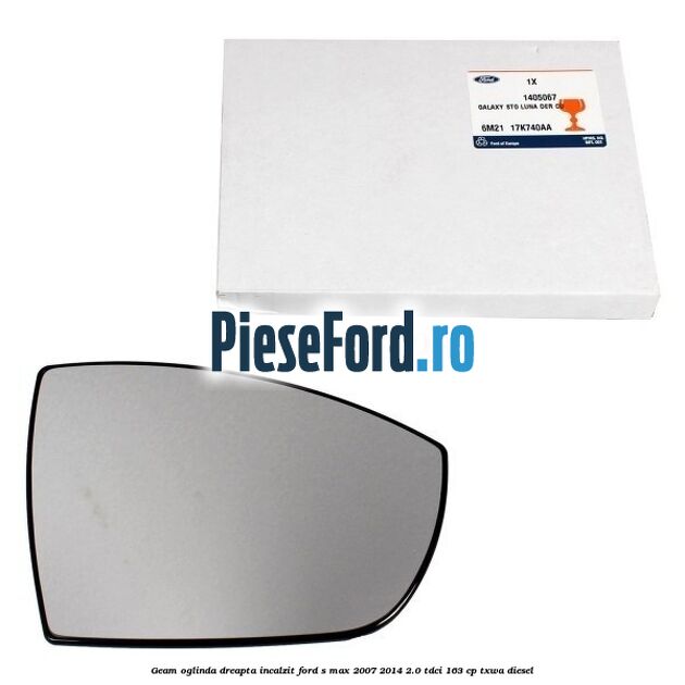 Geam oglinda dreapta incalzit Ford S-Max 2007-2014 2.0 TDCi 163 cp Geam oglinda dreapta incalzit Ford S-Max 2007-2014 2.0 TDCi 163 cp TXWA diesel