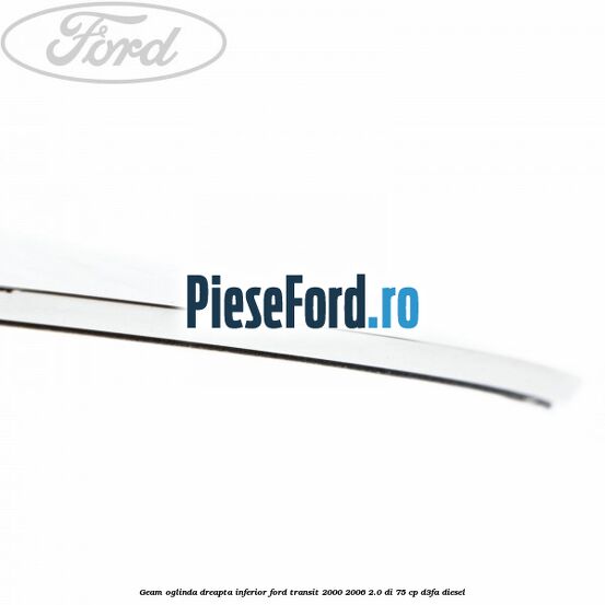 Geam oglinda dreapta inferior Ford Transit 2000-2006 2.0 DI 75 cp D3FA diesel
