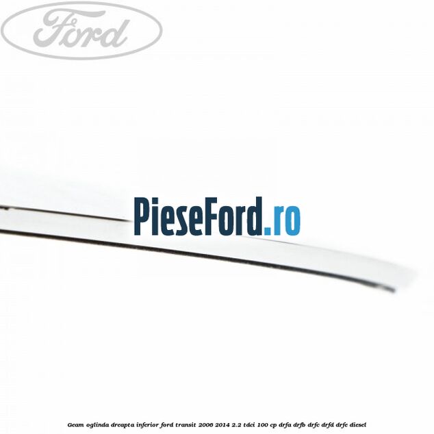 Geam oglinda dreapta inferior Ford Transit 2006-2014 2.2 TDCi 100 cp Geam oglinda dreapta inferior Ford Transit 2006-2014 2.2 TDCi 100 cp DRFA, DRFB, DRFC, DRFD, DRFE diesel
