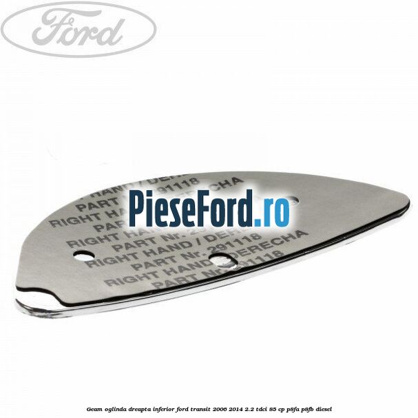 Geam oglinda dreapta inferior Ford Transit 2006-2014 2.2 TDCi 85 cp P8FA, P8FB diesel