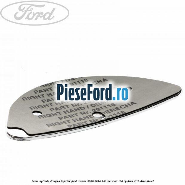 Geam oglinda dreapta inferior Ford Transit 2006-2014 2.2 TDCi RWD 100 cp DRRA, DRRB, DRRC diesel