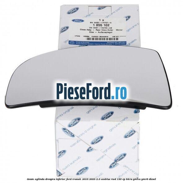 Geam oglinda dreapta inferior Ford Transit 2019-2023 2.0 EcoBlue RWD 130 cp BKRA, YMHA, YMR6 diesel