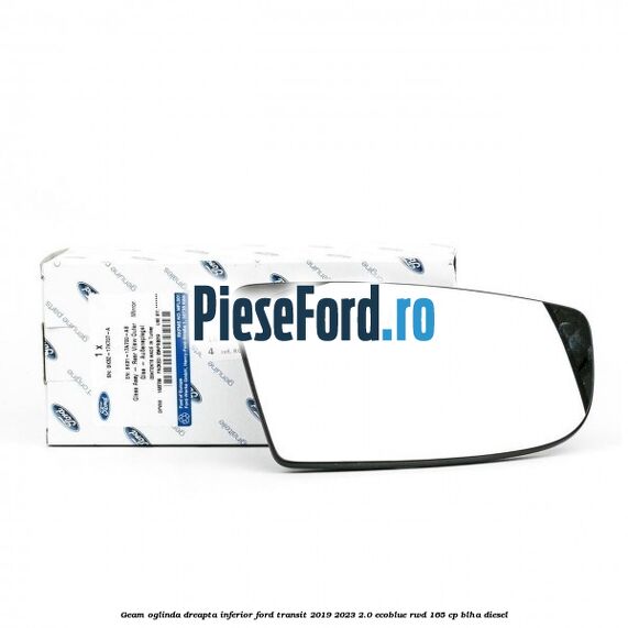 Geam oglinda dreapta inferior Ford Transit 2019-2023 2.0 EcoBlue RWD 165 cp BLHA diesel