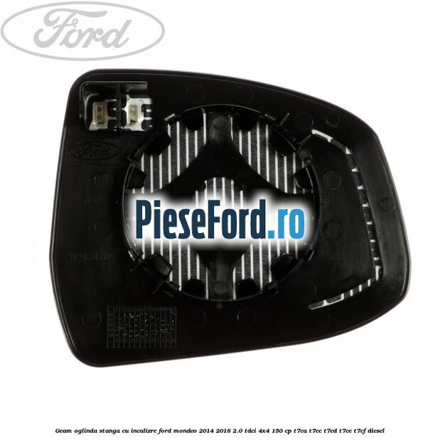 Geam oglinda stanga cu incalizre Ford Mondeo 2014-2018 2.0 TDCi 4x4 150 cp Geam oglinda stanga cu incalizre Ford Mondeo 2014-2018 2.0 TDCi 4x4 150 cp T7CA, T7CC, T7CD, T7CE, T7CF diesel