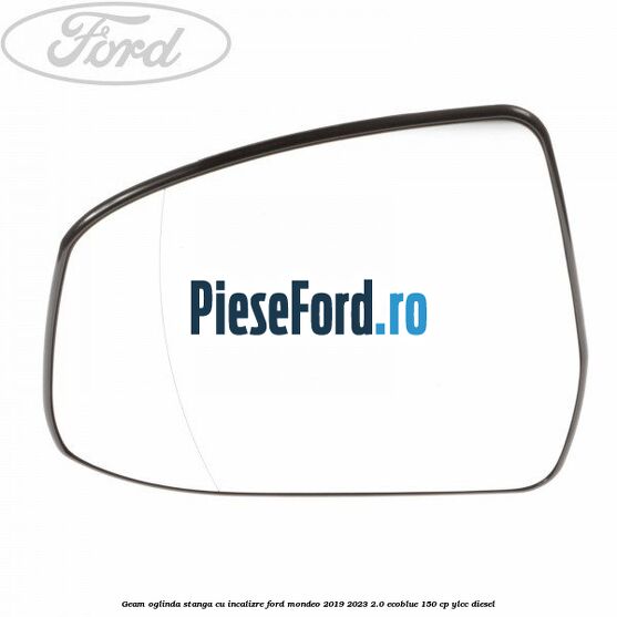 Geam oglinda stanga cu incalizre Ford Mondeo 2019-2023 2.0 EcoBlue 150 cp YLCC diesel