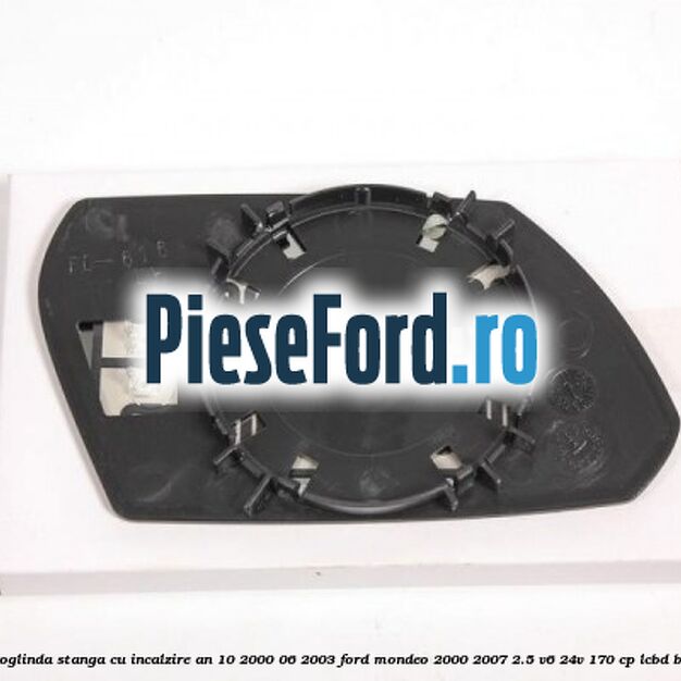 Geam oglinda stanga cu incalzire an 10/2000-06/2003 Ford Mondeo 2000-2007 2.5 V6 24V 170 cp LCBD benzina