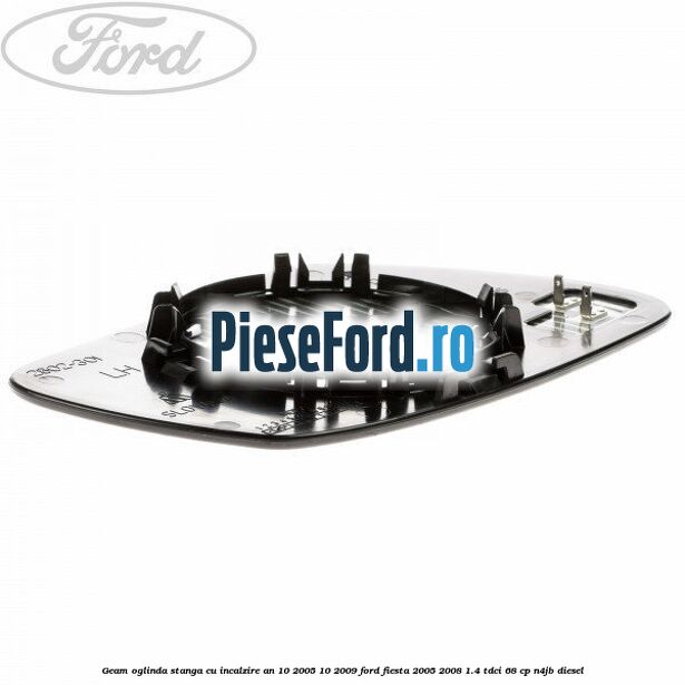 Geam oglinda stanga cu incalzire an 10/2005-10/2009 Ford Fiesta 2005-2008 1.4 TDCi 68 cp Geam oglinda stanga cu incalzire an 10/2005-10/2009 Ford Fiesta 2005-2008 1.4 TDCi 68 cp N4JB diesel