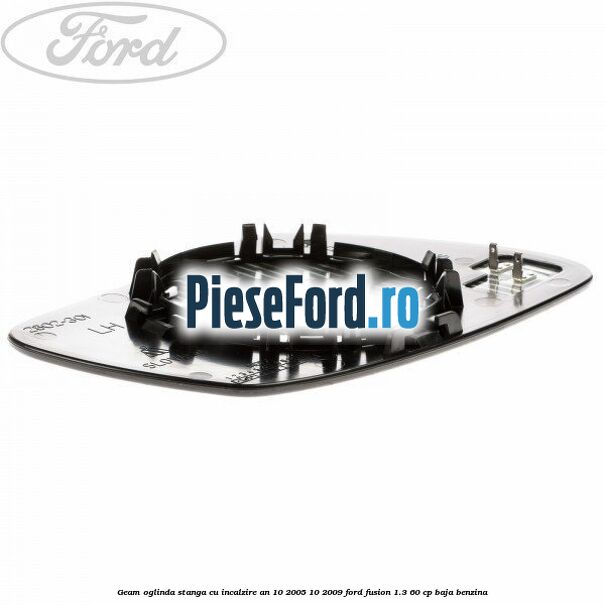 Geam oglinda stanga cu incalzire an 10/2005-10/2009 Ford Fusion 1.3 60 cp Geam oglinda stanga cu incalzire an 10/2005-10/2009 Ford Fusion 1.3 60 cp BAJA benzina