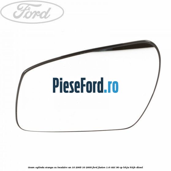 Geam oglinda stanga cu incalzire an 10/2005-10/2009 Ford Fusion 1.6 TDCi 90 cp