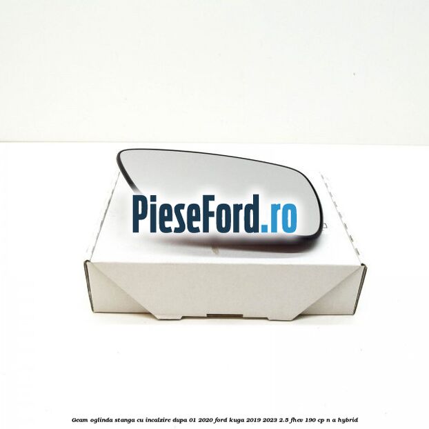Geam oglinda stanga cu incalzire dupa 01/2020 Ford Kuga 2019-2023 2.5 FHEV 190 cp n/a hybrid