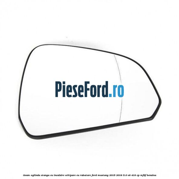 Geam oglinda stanga cu incalzire echipare cu rabatare Ford Mustang 2015-2018 5.0 V8 418 cp MF8F benzina