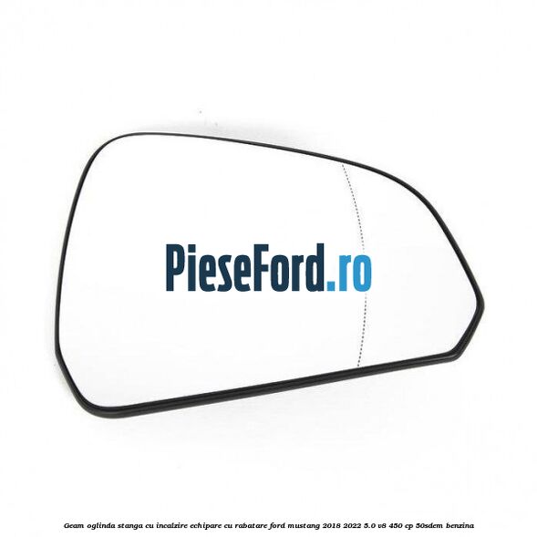 Geam oglinda stanga cu incalzire echipare cu rabatare Ford Mustang 2018-2022 5.0 V8 450 cp 50SDEM benzina