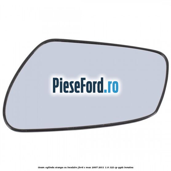Geam oglinda stanga cu incalzire Ford C-Max 2007-2011 1.8 122 cp QQDC benzina