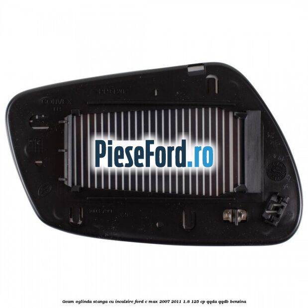 Geam oglinda stanga cu incalzire Ford C-Max 2007-2011 1.8 125 cp QQDA, QQDB benzina