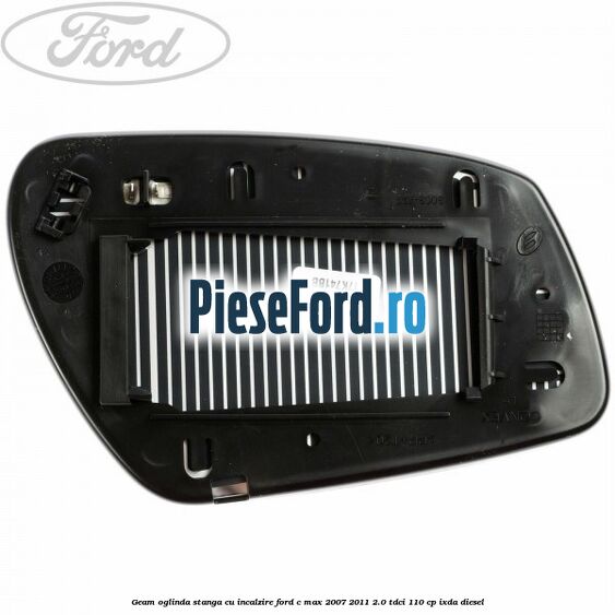 Geam oglinda stanga cu incalzire Ford C-Max 2007-2011 2.0 TDCi 110 cp IXDA diesel