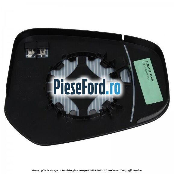 Geam oglinda stanga cu incalzire Ford EcoSport 2019-2023 1.0 EcoBoost 100 cp SFJL benzina