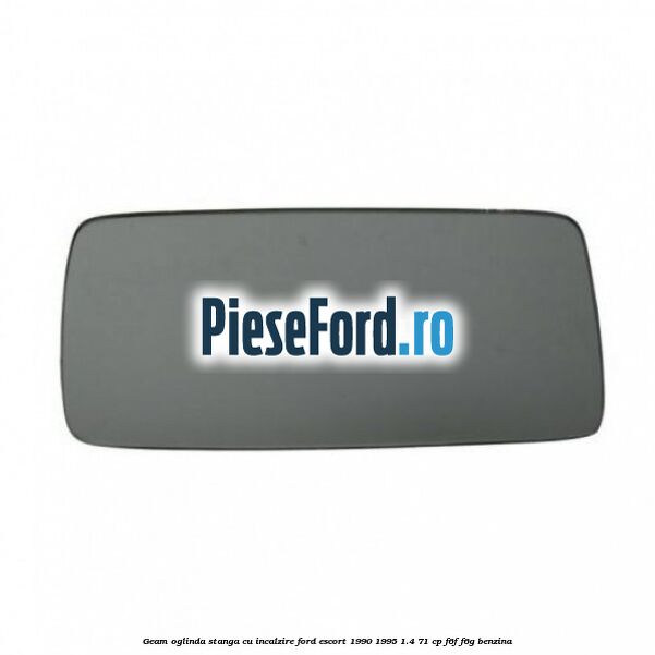 Geam oglinda stanga cu incalzire Ford Escort 1990-1995 1.4 71 cp F6F, F6G benzina