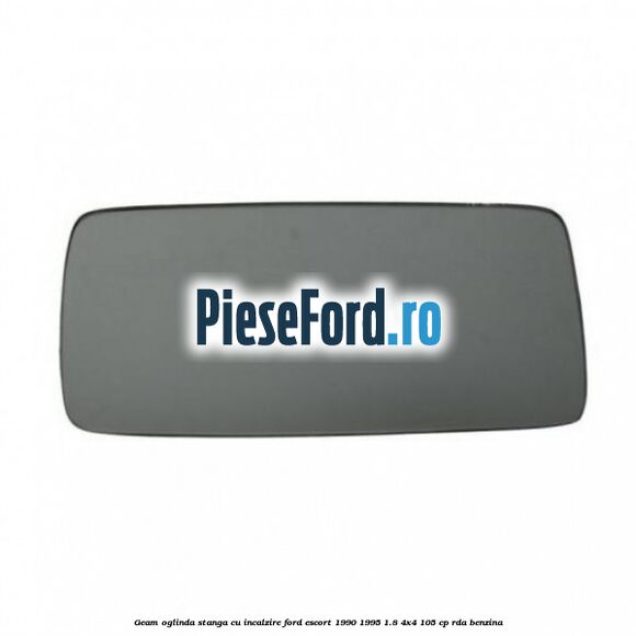 Geam oglinda stanga cu incalzire Ford Escort 1990-1995 1.8 4x4 105 cp Geam oglinda stanga cu incalzire Ford Escort 1990-1995 1.8 4x4 105 cp RDA benzina