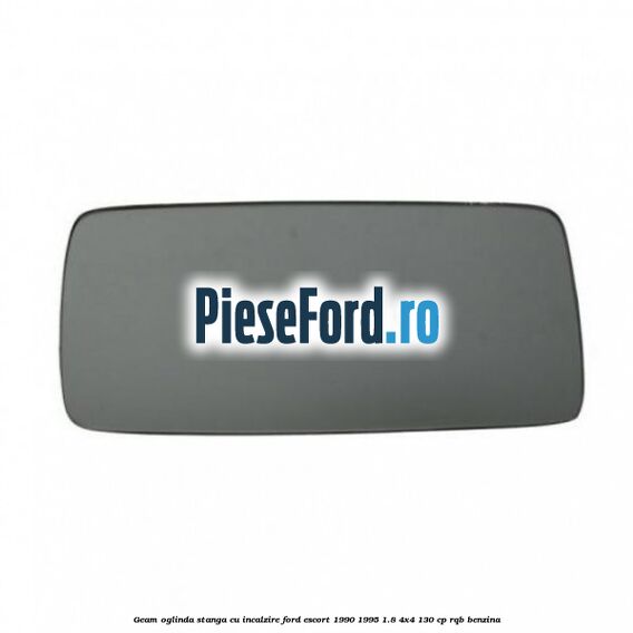Geam oglinda stanga cu incalzire Ford Escort 1990-1995 1.8 4x4 130 cp RQB benzina