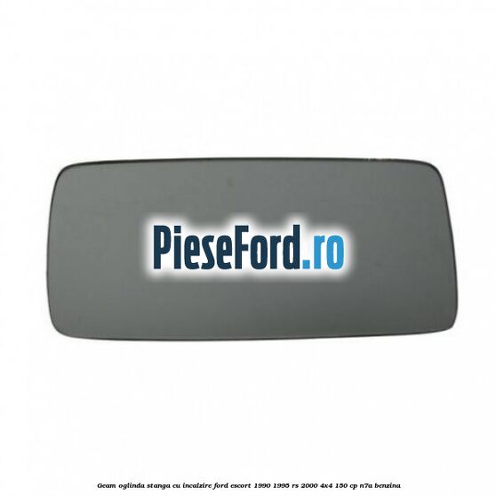 Geam oglinda stanga cu incalzire Ford Escort 1990-1995 RS 2000 4x4 150 cp N7A benzina