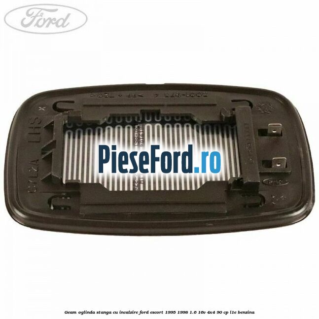 Geam oglinda stanga cu incalzire Ford Escort 1995-1998 1.6 16V 4x4 90 cp L1E benzina