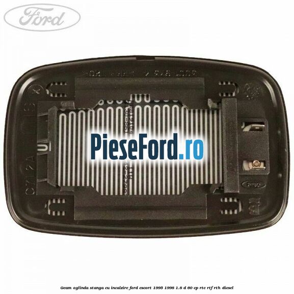Geam oglinda stanga cu incalzire Ford Escort 1995-1998 1.8 D 60 cp RTE, RTF, RTH diesel