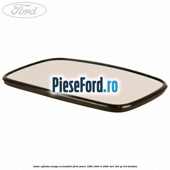 Geam oglinda stanga cu incalzire Ford Escort 1995-1998 RS 2000 4x4 150 cp N7A benzina