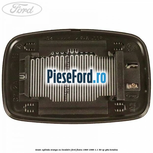 Geam oglinda stanga cu incalzire Ford Fiesta 1989-1996 1.1 50 cp Geam oglinda stanga cu incalzire Ford Fiesta 1989-1996 1.1 50 cp G6A benzina