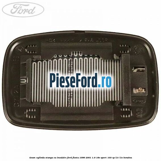 Geam oglinda stanga cu incalzire Ford Fiesta 1996-2001 1.6 16V Sport 103 cp L1T, L1V benzina
