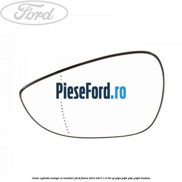 Geam oglinda stanga cu incalzire Ford Fiesta 2013-2017 1.0 80 cp