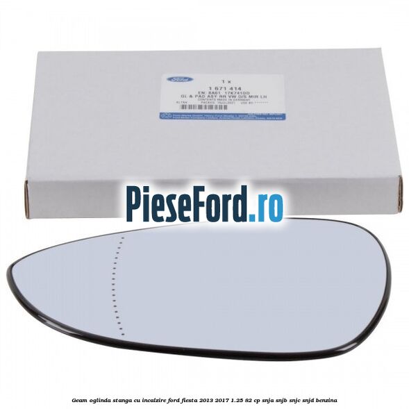 Geam oglinda stanga cu incalzire Ford Fiesta 2013-2017 1.25 82 cp SNJA, SNJB, SNJC, SNJD benzina